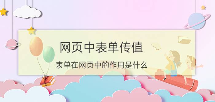 网页中表单传值 表单在网页中的作用是什么？